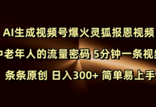 Ai生成视频号爆火灵狐报恩视频 中老年人的流量密码 5分钟一条视频 条条原创 日入300+ 简单易上手-蜗牛学社