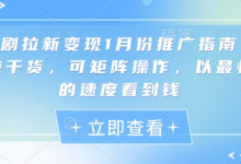 短剧拉新变现1月份推广指南,纯干货,可矩阵操作,以最快的速度看到钱-蜗牛学社