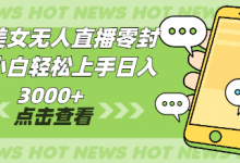 最新美女无人直播零封,小白轻松上手日入3000+-蜗牛学社