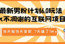 最新男粉计划6.0玩法,永不凋谢的互联网项目,当天做当天变现,视频包原创,7天搞了1个W-蜗牛学社