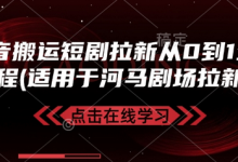 抖音搬运短剧拉新从0到1全流程(适用于河马剧场拉新)-蜗牛学社