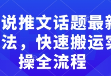 小说推文话题最新玩法,快速搬运实操全流程-蜗牛学社