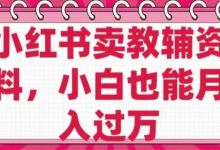 小红书卖教辅资料,0 成本,纯利润,售后成本极低,小白也能月入过W-蜗牛学社