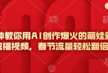 5分钟教你用AI创作爆火的萌娃新年祝福视频,春节流量轻松翻倍-蜗牛学社