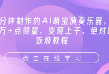 3分钟制作的AI萌宝演奏乐器,10万+点赞量,变现上千,绝对喂饭级教程-蜗牛学社