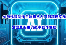 AI与视频制作全攻略从入门到精通实战,全面且实用的数字创作课程(更新3月)-蜗牛学社