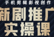 影视短剧号运营与剪辑实战全攻略,手机剪辑影视创作,新剧推广实操课-蜗牛学社