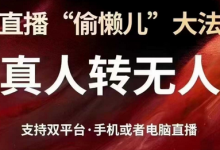 直播“偷懒儿”大法,真人转无人,支持抖音视频号双平台手机或者电脑直播-蜗牛学社
