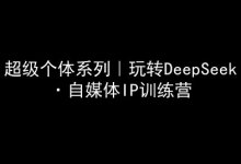 超级个体系列,玩转DeepSeek·自媒体IP训练营,deepseek教程-蜗牛学社