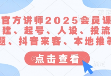 抖音官方讲师2025会员课,账号搭建、起号、人设、投流、选题、抖音来客、本地推等-蜗牛学社