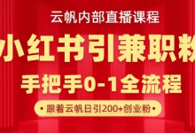 云帆内部直播课,小红书引流兼职粉教程,日引500+月变现过W-蜗牛学社