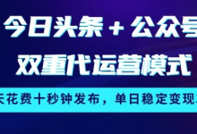 今日头条+公众号双重代运营模式,每天花费十秒钟发布,单日稳定变现3张-蜗牛学社