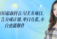 外面卖398最新抖音AI美女项目,撸抖音广告分成计划,单日几张,小白也能操作-蜗牛学社