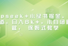 Deepseek+小绿书掘金,最新蓝海赛道,日入6k+,小白闭眼也要做, 保姆式教学-蜗牛学社