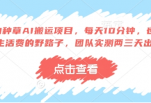 得物种草AI搬运项目,每天10分钟,也能挣生活费的野路子,团队实测两三天出单-蜗牛学社