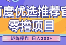 零撸小项目,百度优选推荐官,简单好操作,小白也可轻松上手,矩阵操作,日入3张-蜗牛学社