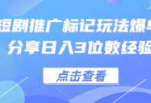 0粉短剧推广标记玩法爆单新人分享日入3位数经验-蜗牛学社
