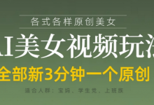 各类AI美女视频玩法,3分钟一个原创,当天可变现-蜗牛学社