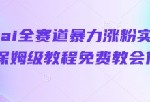 抖音ai全赛道暴力涨粉实操,保姆级教程免费教会你-蜗牛学社