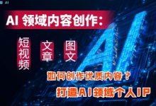 AI领域内容创作:高效创作短视频、文章、图文三大板块内容,打造AI领域个人IP-蜗牛学社