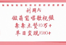 利用Ai做萌宠唱歌视频，条条点赞10W+，单日变现1k-蜗牛学社