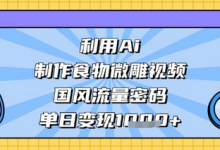 利用Ai制作食物微雕视频,国风流量密码,单日变现数张-蜗牛学社