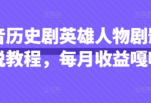 抖音历史剧英雄人物剧影视解说教程,每月收益嘎嘎香-蜗牛学社