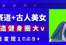 健身赛道+古人美女,AI打造健身圈大v,单日变现多张-蜗牛学社