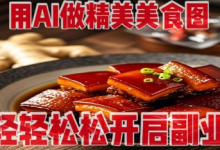 用AI做精美美食图,无需专业设备拍摄,轻轻松松开启副业-蜗牛学社