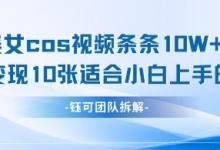 AI剑与美女cos视频，条条10W+点赞，当天变现多张，适合小白上手的好玩法-蜗牛学社