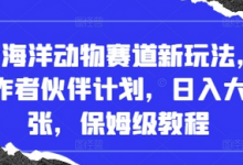 抖音海洋动物赛道新玩法,撸创作者伙伴计划,日入大几张,保姆级教程-蜗牛学社