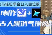 AI古人跳消气操视频制作,deepseek+即梦,小白宝马轻松学会日入四位数-蜗牛学社
