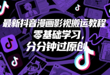 最新抖音漫画影视搬运教程,零基础学习,分分钟过原创-蜗牛学社