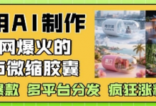 利用AI制作全网爆火的城市微缩胶囊,条条爆款, 多平台分发,疯狂涨粉变现-蜗牛学社