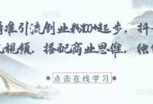 每日精准引流创业粉100+起步,抖音爆火国学风视频,搭配商业思维,独家思路-蜗牛学社