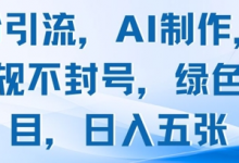 男粉引流,AI制作,不违规不封号,绿色项目,日入五张-蜗牛学社
