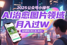 2025公众号小绿书AI治愈图片领域,月入过W,蓝海赛道【附工具+指令】-蜗牛学社