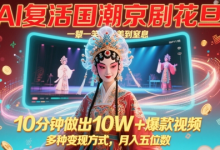 AI复活国潮京剧花旦,一颦一笑美到窒息,10分钟做出10W+爆款视频,多种变现方式,月入五位数-蜗牛学社
