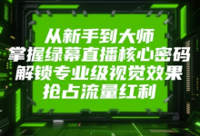 从新手到大师,掌握绿幕直播核心密码,解锁专业级视觉效果,抢占流量红利-蜗牛学社
