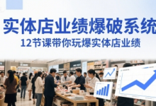 实体店业绩爆破系统,12节课带你玩爆实体店业绩,一套生意人必须掌握的印钞技术(音频)-蜗牛学社