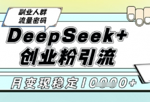 DeepSeek+创业粉精准引流,全新分享课4.0玩法,AI矩阵日引300+,多种变现方式,稳定月入1W-蜗牛学社