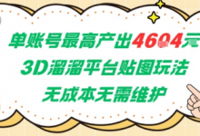 单账号最高产出4604,3D溜溜平台贴图玩法,无成本无需维护,兼职副业最稳项目-蜗牛学社