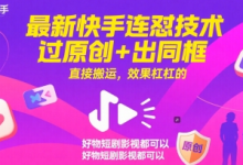 最新快手连怼技术,过原创+出同框,直接搬运,效果杠杠的,好物短剧影视都可以-蜗牛学社