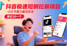 抖音极速短剧拉新项目,小红书暴力截流玩法,单价20一个-蜗牛学社