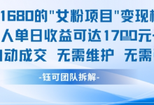 外面收费1680的女粉项目变现,单人单日收益可达1.7k,全自动成交无需维护-蜗牛学社