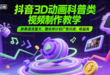 抖音3D动画科普类视频制作教学,新赛道流量大,撸伙伴计划广告分成,收益高-蜗牛学社