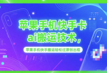 苹果手机快手卡ai搬运技术,苹果手机快手搬运轻松过原创出框-蜗牛学社