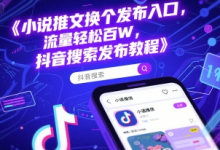 小说推文换个发布入口,流量轻松百W,抖音搜索发布教程-蜗牛学社