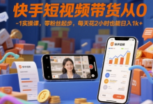 快手短视频带货从0-1实操课,零粉丝起步,每天花2小时也能日入1k+-蜗牛学社