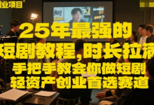25年最强的短剧项目教程,时长拉满,手把手教会你做短剧,轻资产创业首选赛道-蜗牛学社